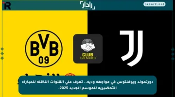 دورتموند ويوفنتوس في مواجهة ودية.. تعرف على القنوات الناقلة للمباراة التحضيرية للموسم الجديد 2025.